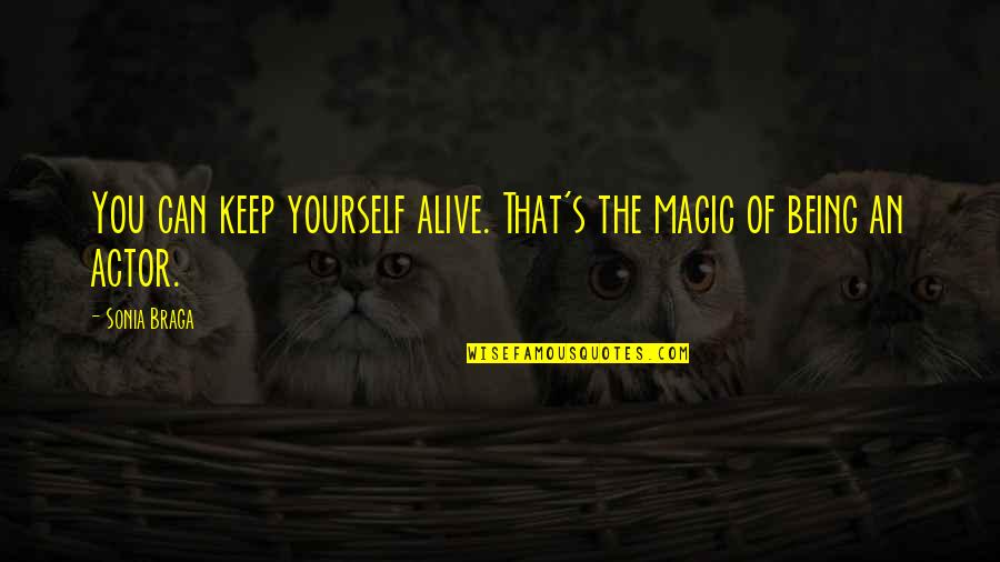 Keep Yourself Alive Quotes By Sonia Braga: You can keep yourself alive. That's the magic