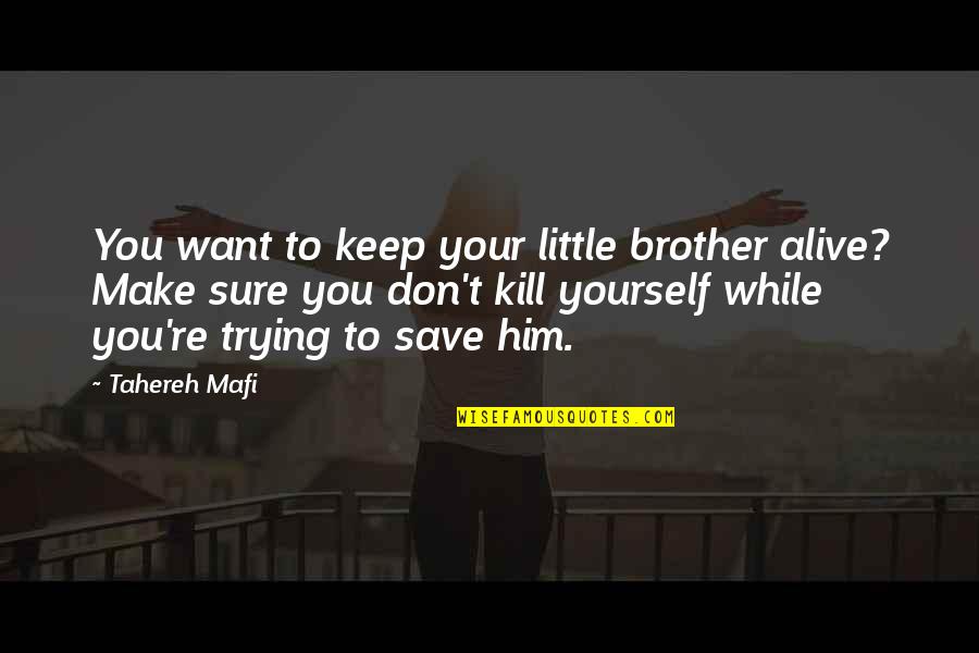 Keep Yourself Alive Quotes By Tahereh Mafi: You want to keep your little brother alive?