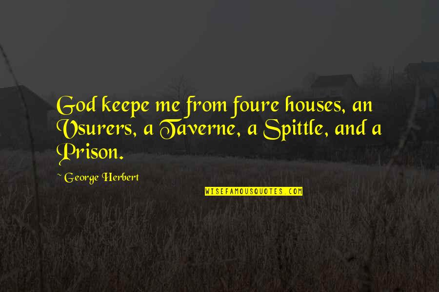 Keepe Quotes By George Herbert: God keepe me from foure houses, an Vsurers,