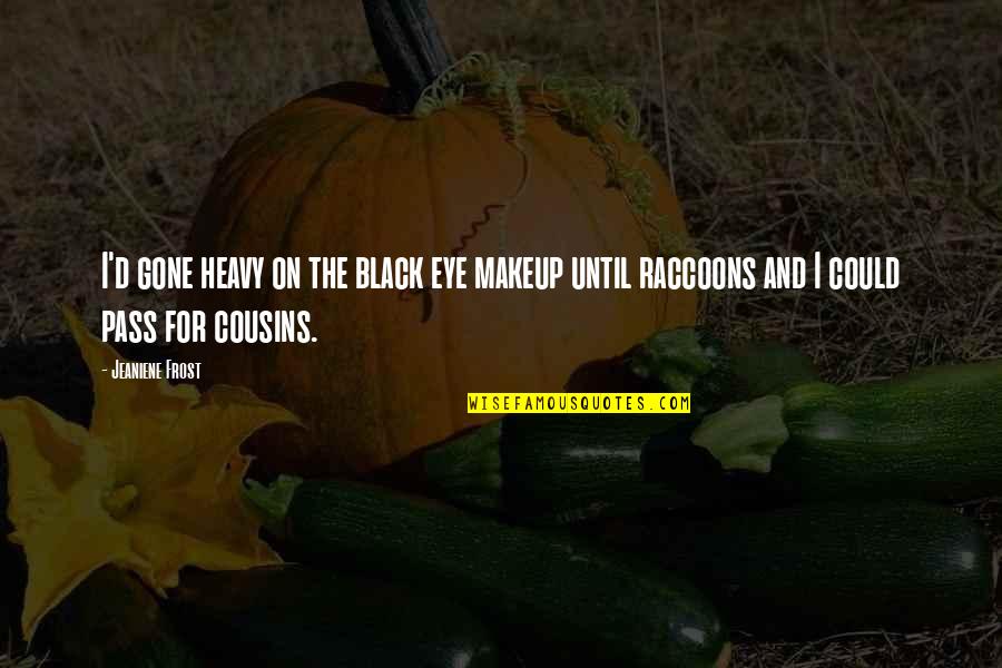 Keepe Quotes By Jeaniene Frost: I'd gone heavy on the black eye makeup