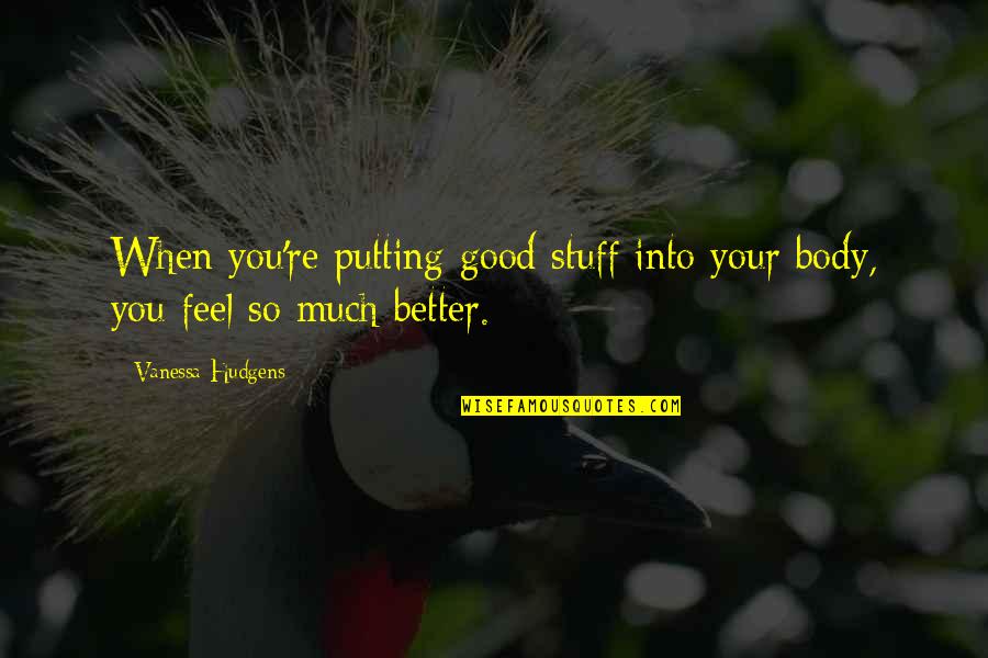 Keepe Quotes By Vanessa Hudgens: When you're putting good stuff into your body, Keepe Quotes By Vanessa Hudgens: When you're putting good stuff into your body,