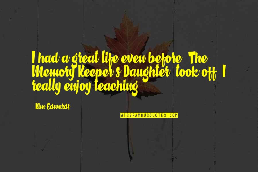 Keeper Quotes By Kim Edwards: I had a great life even before 'The Keeper Quotes By Kim Edwards: I had a great life even before 'The