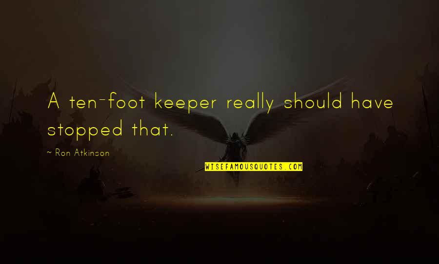 Keeper Quotes By Ron Atkinson: A ten-foot keeper really should have stopped that. Keeper Quotes By Ron Atkinson: A ten-foot keeper really should have stopped that.