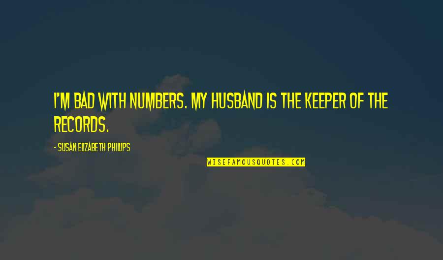 Keeper Quotes By Susan Elizabeth Phillips: I'm bad with numbers. My husband is the Keeper Quotes By Susan Elizabeth Phillips: I'm bad with numbers. My husband is the