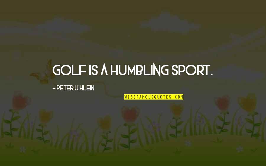 Keepers Of The Field Quotes By Peter Uihlein: Golf is a humbling sport.