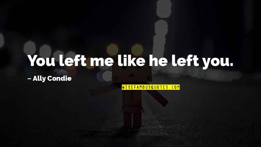 Keepeth His Garment Quotes By Ally Condie: You left me like he left you. Keepeth His Garment Quotes By Ally Condie: You left me like he left you.