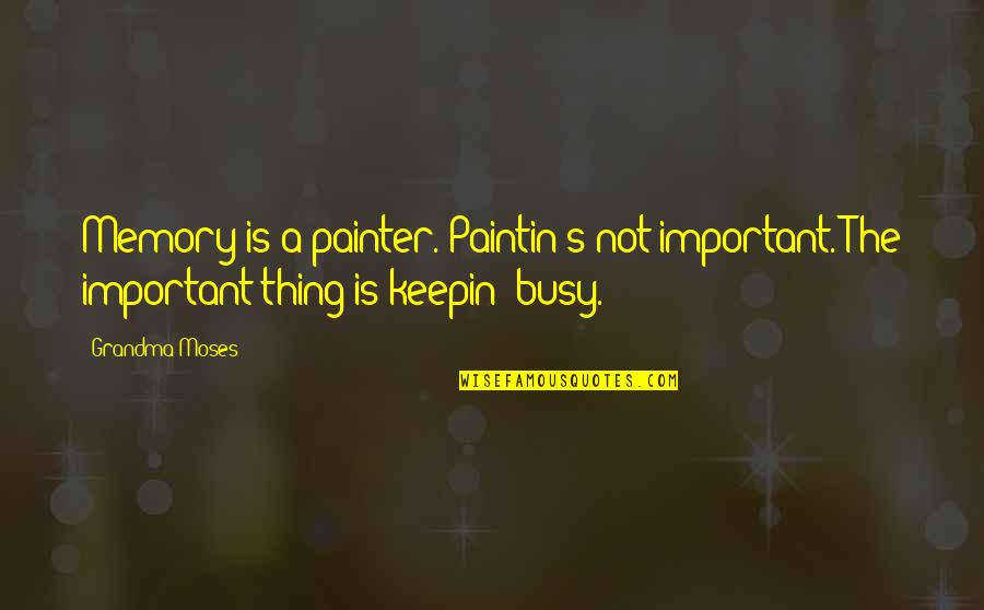 Keepin It G Quotes By Grandma Moses: Memory is a painter. Paintin's not important. The