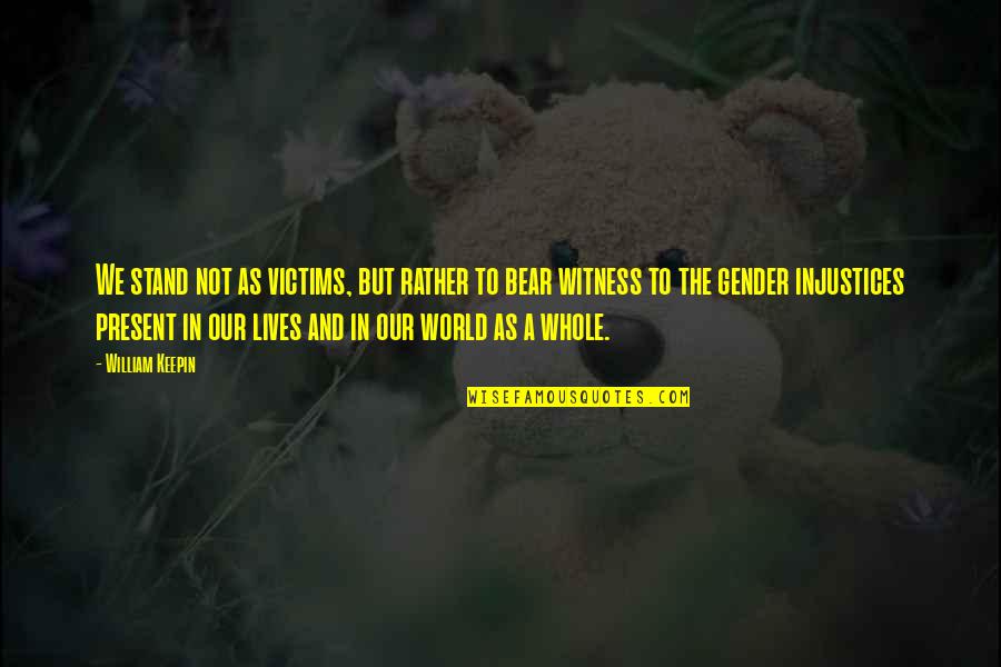Keepin It G Quotes By William Keepin: We stand not as victims, but rather to