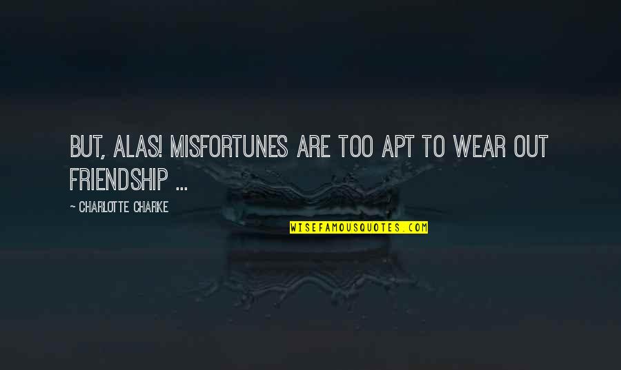 Keepin It Gangsta Quotes By Charlotte Charke: But, alas! Misfortunes are too apt to wear