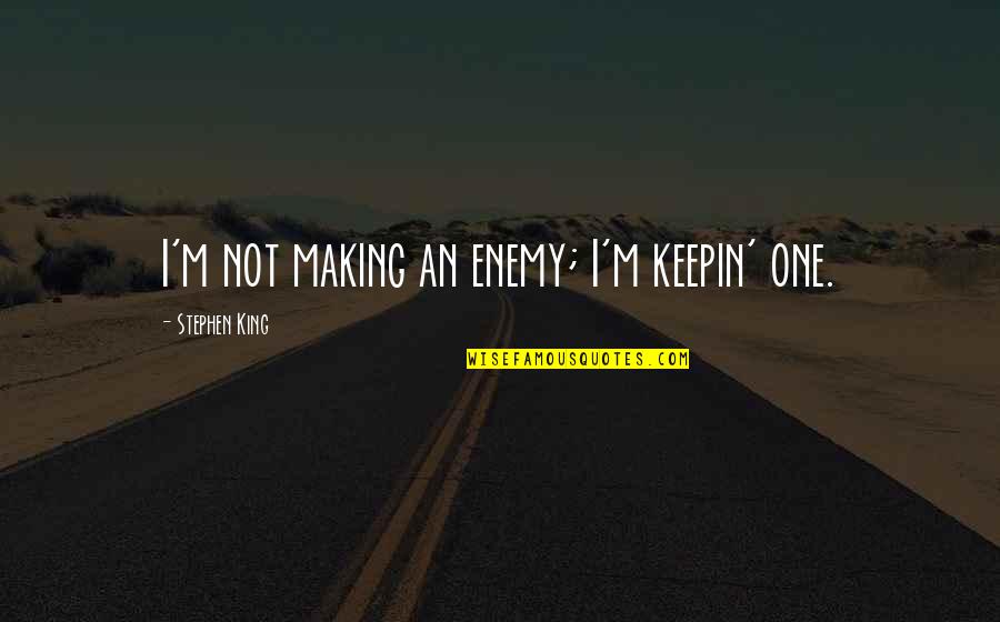 Keepin On Quotes By Stephen King: I'm not making an enemy; I'm keepin' one.