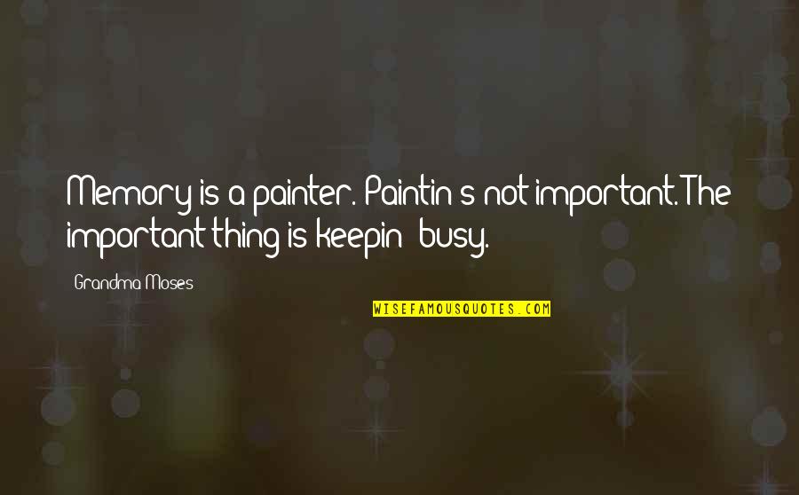 Keepin Quotes By Grandma Moses: Memory is a painter. Paintin's not important. The