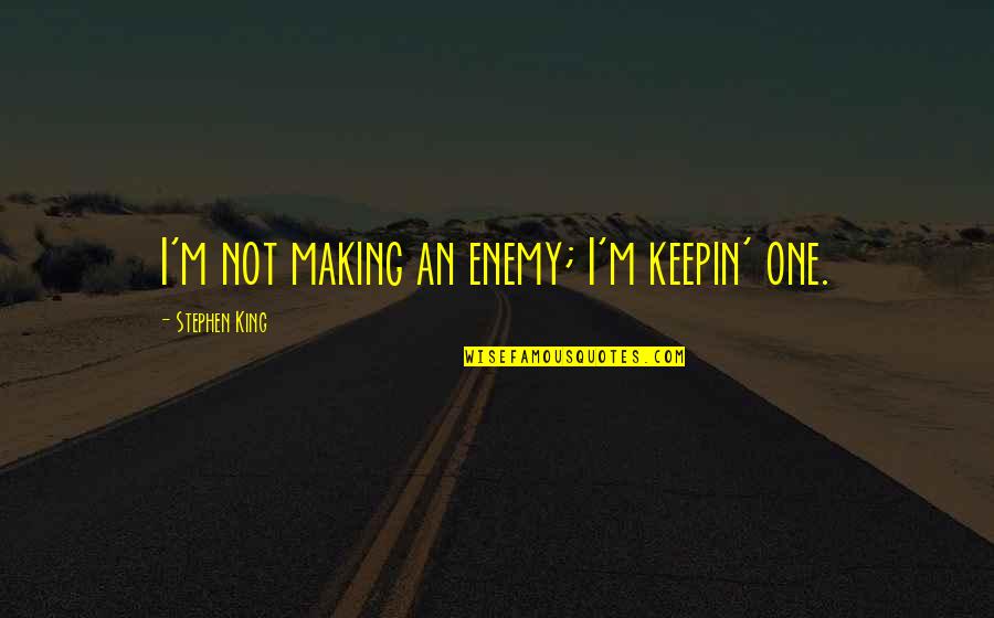 Keepin Quotes By Stephen King: I'm not making an enemy; I'm keepin' one.