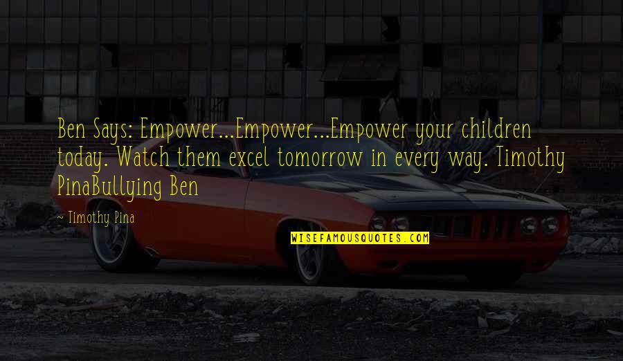 Keepin Quotes By Timothy Pina: Ben Says: Empower...Empower...Empower your children today. Watch them