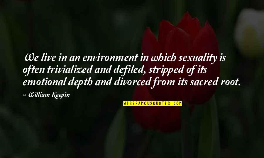 Keepin Quotes By William Keepin: We live in an environment in which sexuality