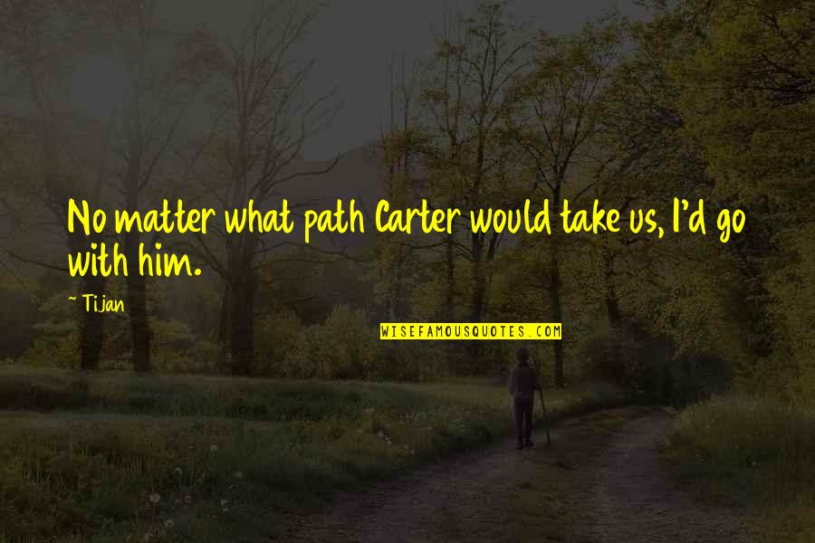 Keeping A Level Head Quotes By Tijan: No matter what path Carter would take us,