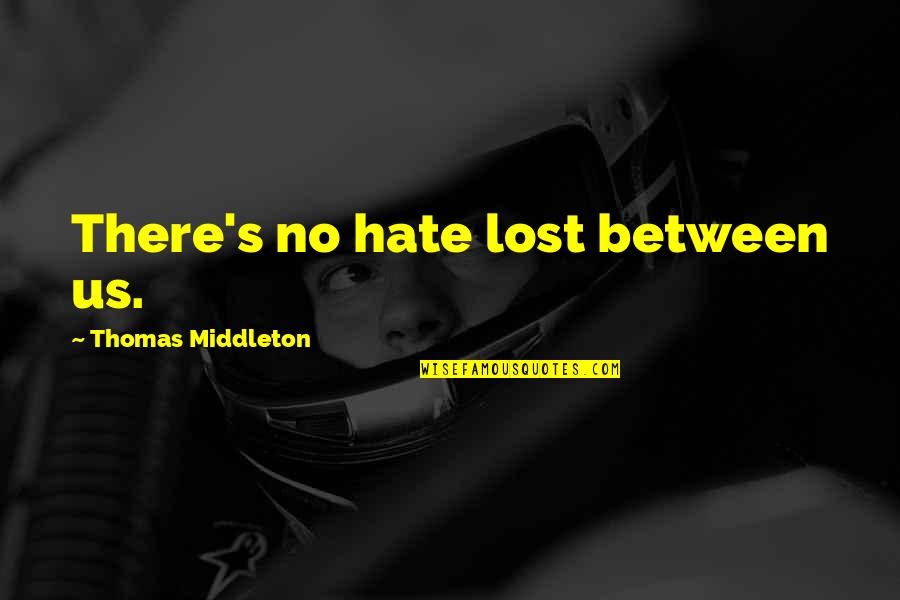 Keeping A Smile On Your Face Quotes By Thomas Middleton: There's no hate lost between us.