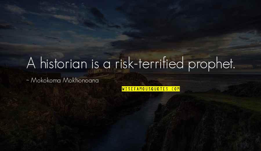 Keeping A Woman Happy Quotes By Mokokoma Mokhonoana: A historian is a risk-terrified prophet.