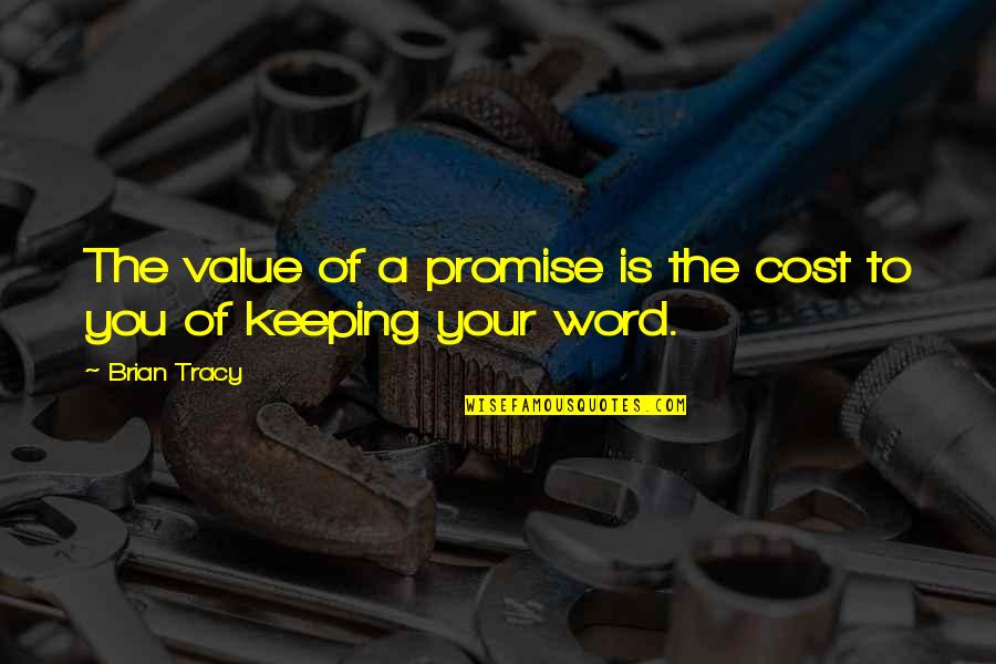 Keeping A Word Quotes By Brian Tracy: The value of a promise is the cost