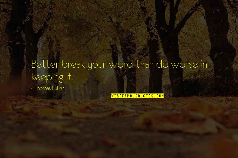 Keeping A Word Quotes By Thomas Fuller: Better break your word than do worse in