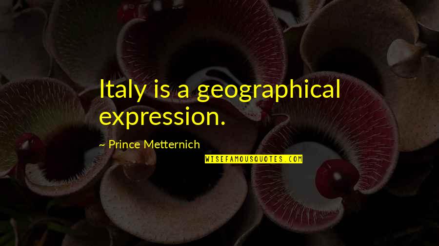 Keeping An Eye On You Quotes By Prince Metternich: Italy is a geographical expression. Keeping An Eye On You Quotes By Prince Metternich: Italy is a geographical expression.