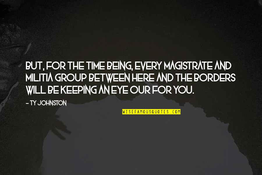 Keeping An Eye On You Quotes By Ty Johnston: But, for the time being, every magistrate and Keeping An Eye On You Quotes By Ty Johnston: But, for the time being, every magistrate and