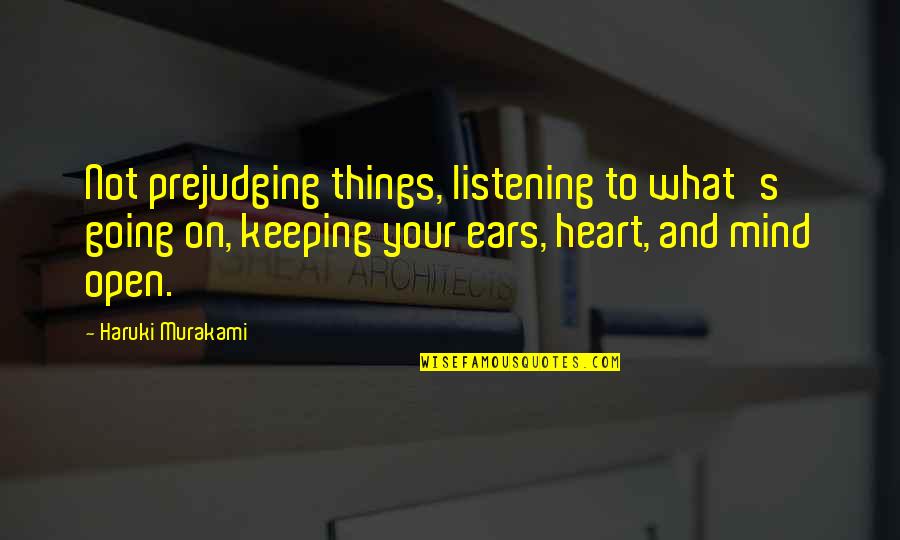 Keeping An Open Heart Quotes By Haruki Murakami: Not prejudging things, listening to what's going on,