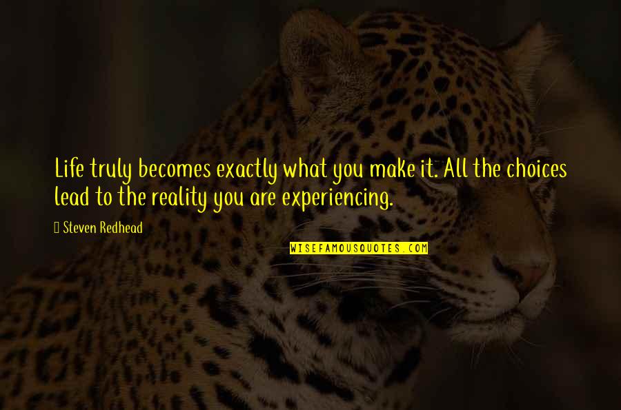 Keeping An Open Mind Quotes By Steven Redhead: Life truly becomes exactly what you make it.