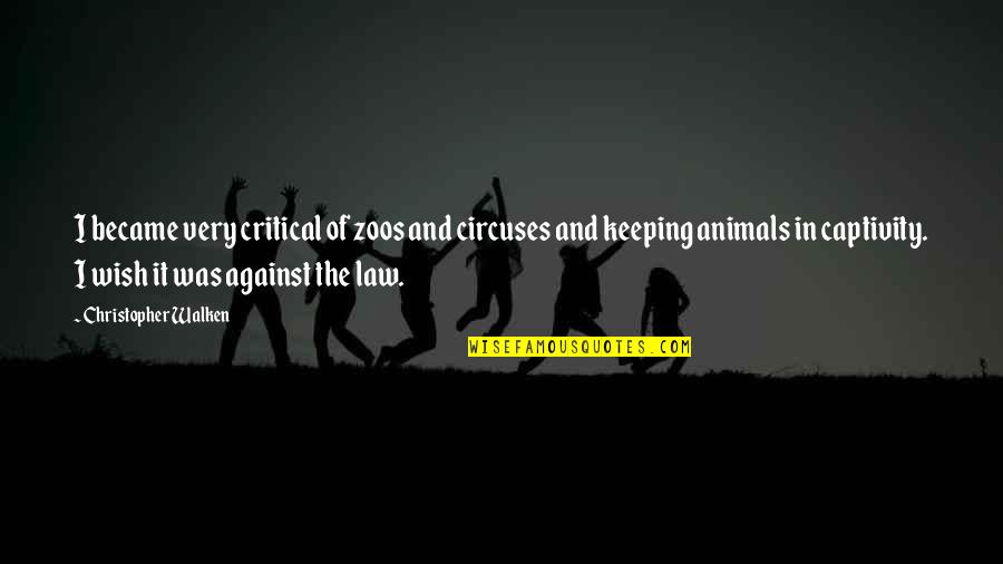 Keeping Animals In Captivity Quotes By Christopher Walken: I became very critical of zoos and circuses