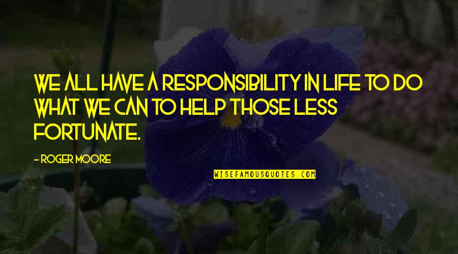 Keeping Bad Company Quotes By Roger Moore: We all have a responsibility in life to