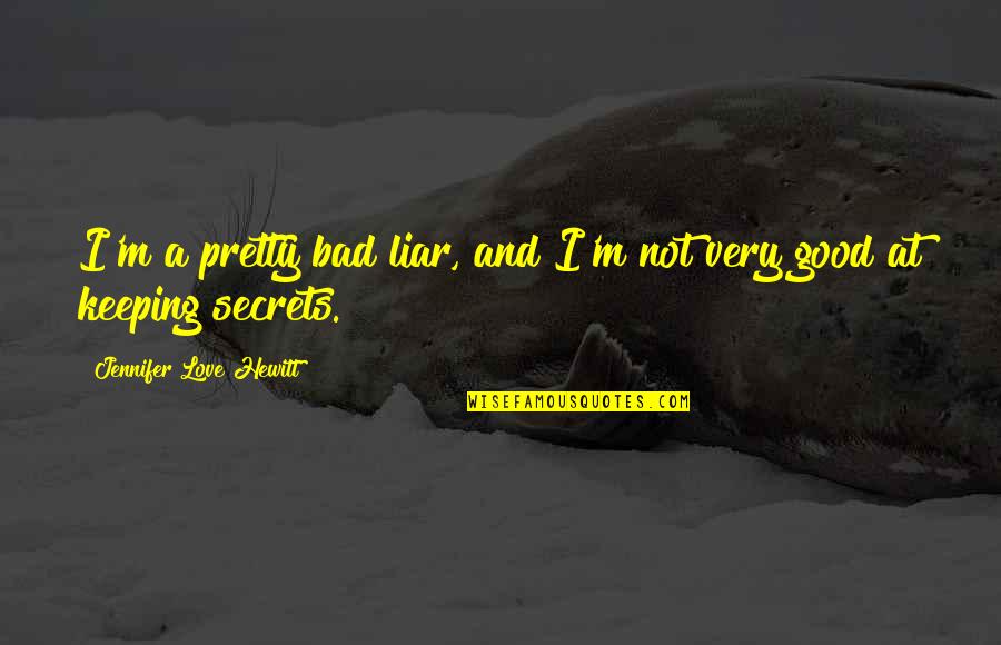 Keeping Bad Secrets Quotes By Jennifer Love Hewitt: I'm a pretty bad liar, and I'm not