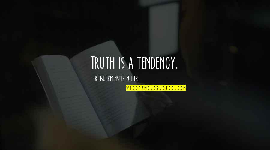 Keeping Bad Secrets Quotes By R. Buckminster Fuller: Truth is a tendency.