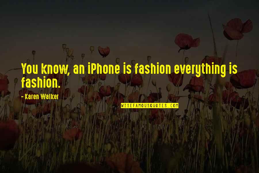 Keeping Balanced Quotes By Karen Walker: You know, an iPhone is fashion everything is