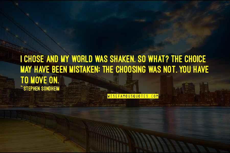 Keeping Busy Synonyms Quotes By Stephen Sondheim: I chose and my world was shaken. So