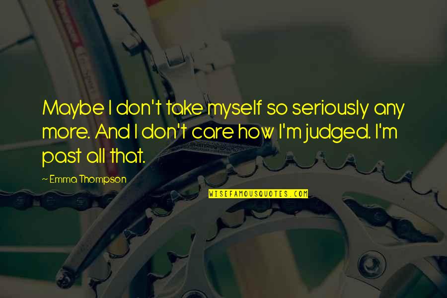 Keeping Composure Quotes By Emma Thompson: Maybe I don't take myself so seriously any