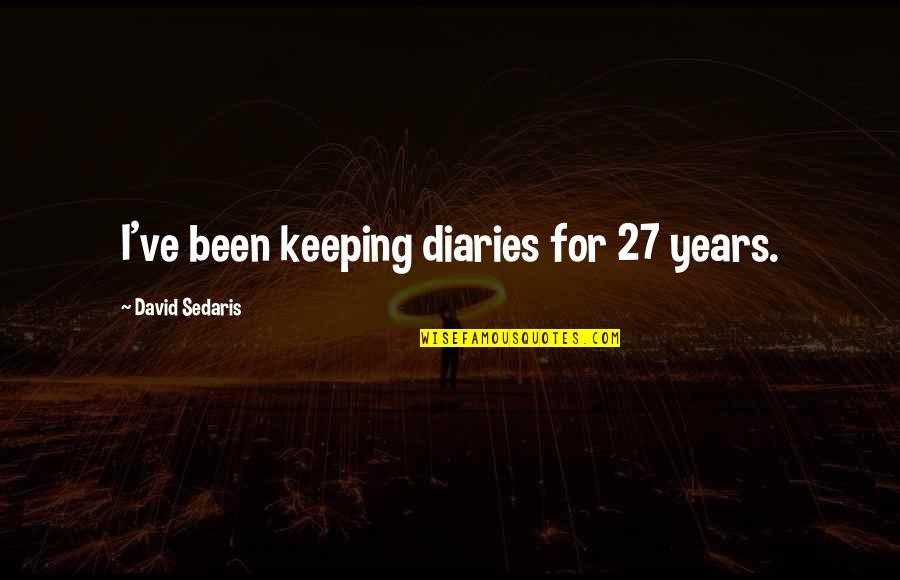 Keeping Diaries Quotes By David Sedaris: I've been keeping diaries for 27 years.