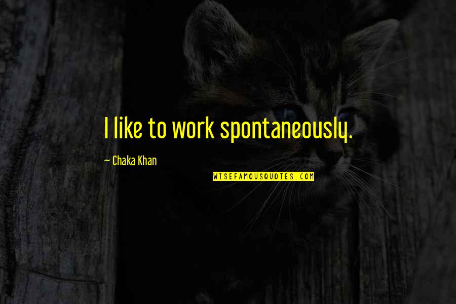 Keeping Doors Open Quotes By Chaka Khan: I like to work spontaneously. Keeping Doors Open Quotes By Chaka Khan: I like to work spontaneously.
