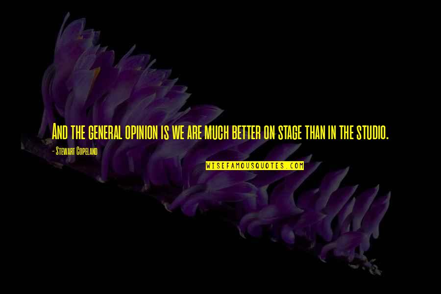 Keeping Doors Open Quotes By Stewart Copeland: And the general opinion is we are much Keeping Doors Open Quotes By Stewart Copeland: And the general opinion is we are much