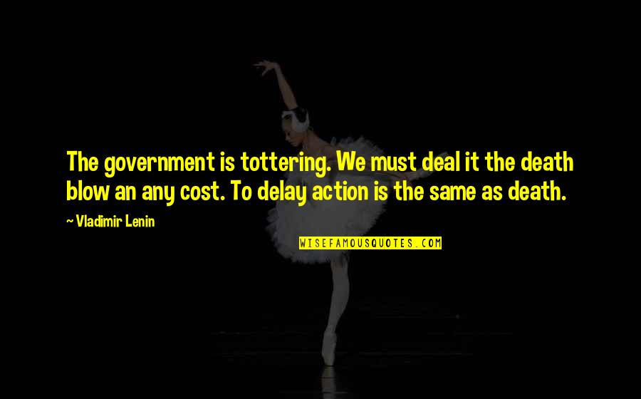 Keeping Doors Open Quotes By Vladimir Lenin: The government is tottering. We must deal it Keeping Doors Open Quotes By Vladimir Lenin: The government is tottering. We must deal it