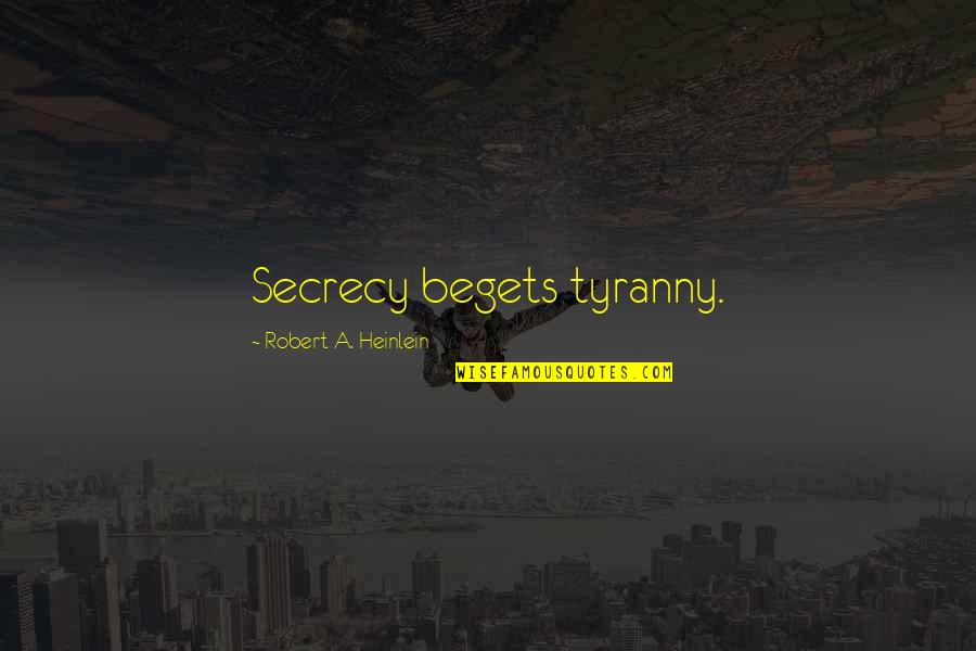 Keeping Everything Bottled Up Quotes By Robert A. Heinlein: Secrecy begets tyranny.