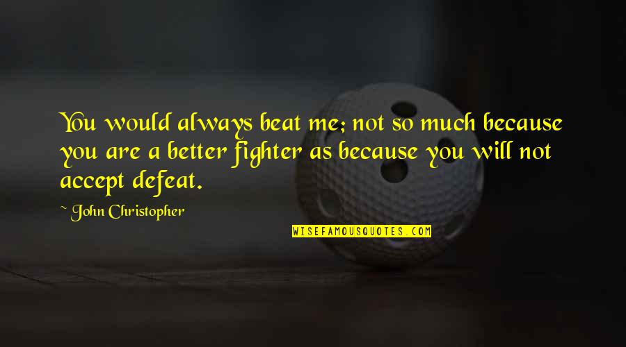 Keeping Faith Bible Quotes By John Christopher: You would always beat me; not so much