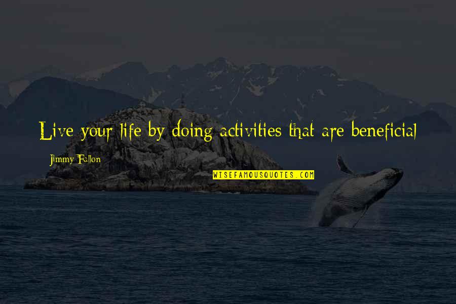 Keeping Faith During Hard Times Quotes By Jimmy Fallon: Live your life by doing activities that are
