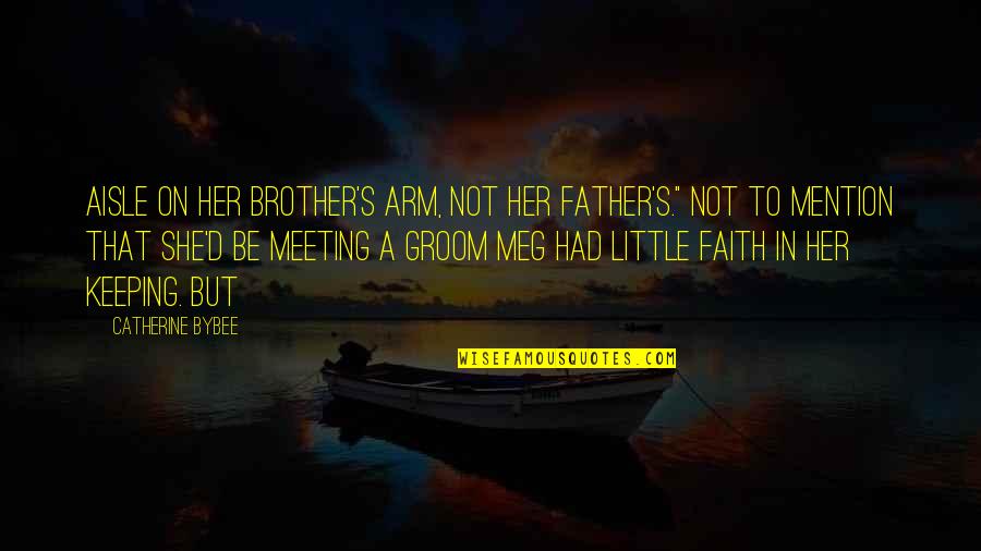 Keeping Faith Quotes By Catherine Bybee: aisle on her brother's arm, not her father's."