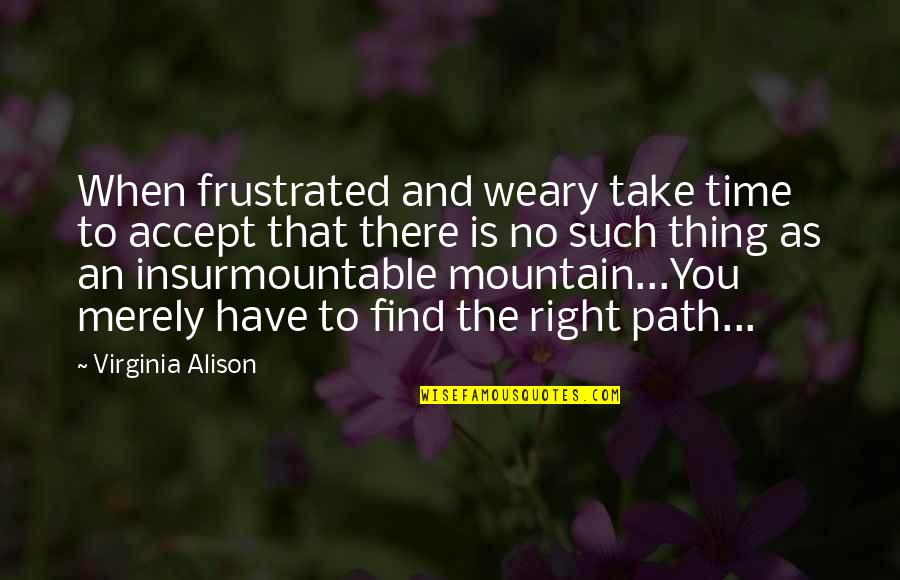 Keeping Faith Quotes By Virginia Alison: When frustrated and weary take time to accept