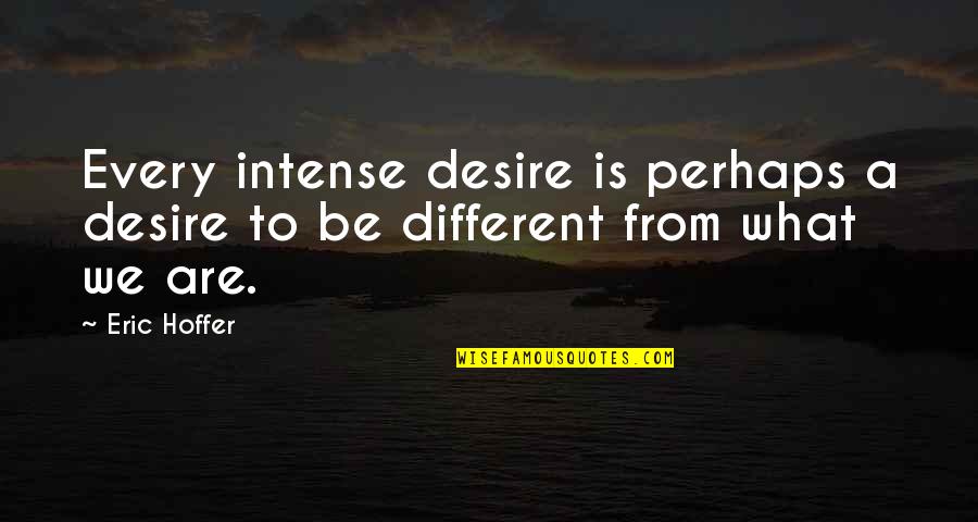 Keeping Family Close Quotes By Eric Hoffer: Every intense desire is perhaps a desire to