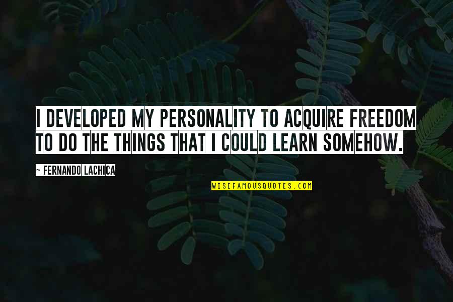 Keeping Feelings Inside Quotes By Fernando Lachica: I developed my personality to acquire freedom to