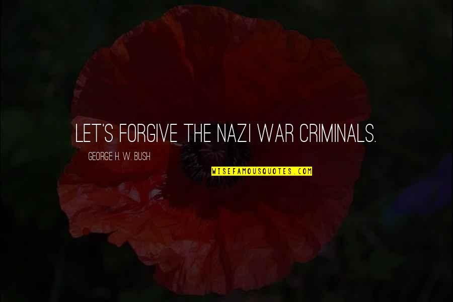 Keeping Feelings To Yourself Quotes By George H. W. Bush: Let's forgive the Nazi war criminals.