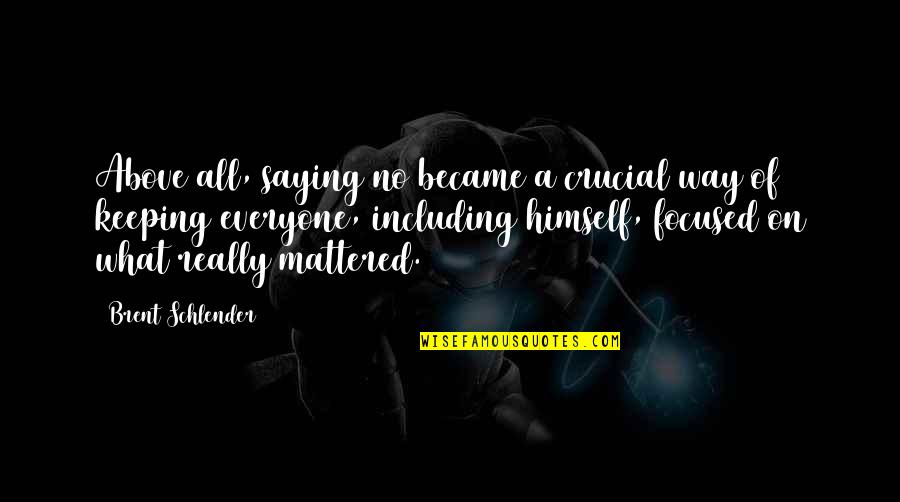 Keeping Focused Quotes By Brent Schlender: Above all, saying no became a crucial way