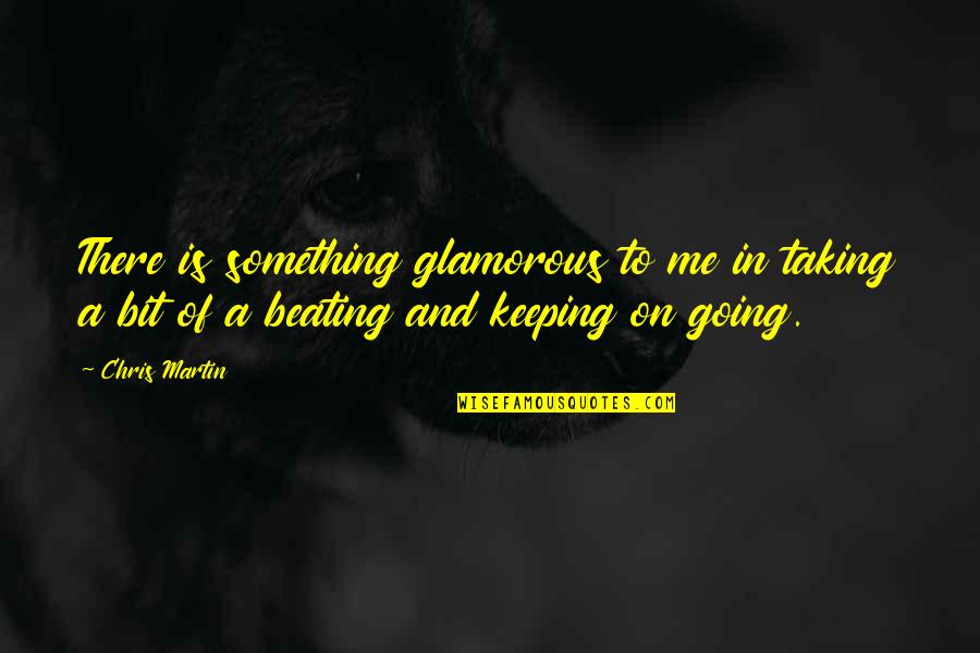 Keeping Going Quotes By Chris Martin: There is something glamorous to me in taking