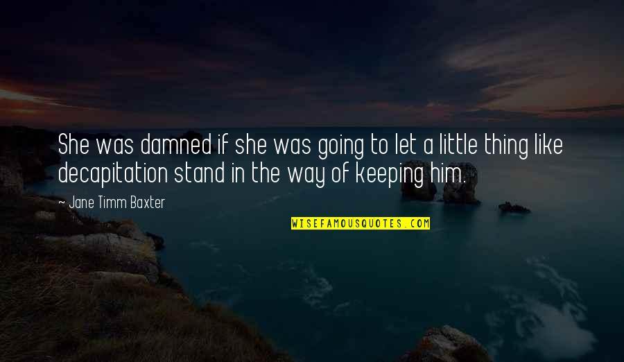Keeping Going Quotes By Jane Timm Baxter: She was damned if she was going to