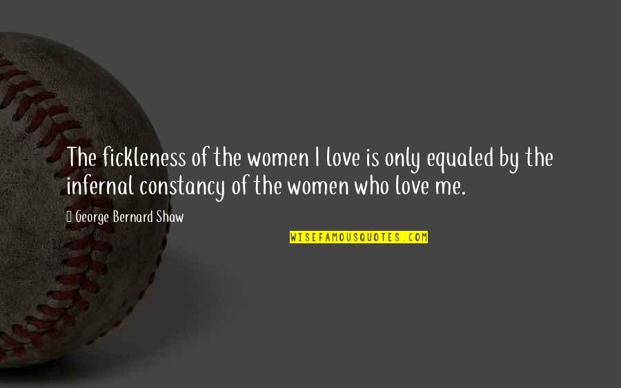 Keeping Good Memories Quotes By George Bernard Shaw: The fickleness of the women I love is Keeping Good Memories Quotes By George Bernard Shaw: The fickleness of the women I love is